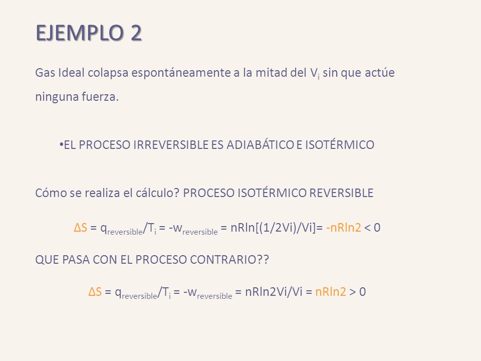 EJEMPLO 2 Gas Ideal colapsa espontáneamente a la mitad del Vi sin que actúe ninguna fuerza. EL PROCESO IRREVERSIBLE ES ADIABÁTICO E ISOTÉRMICO.