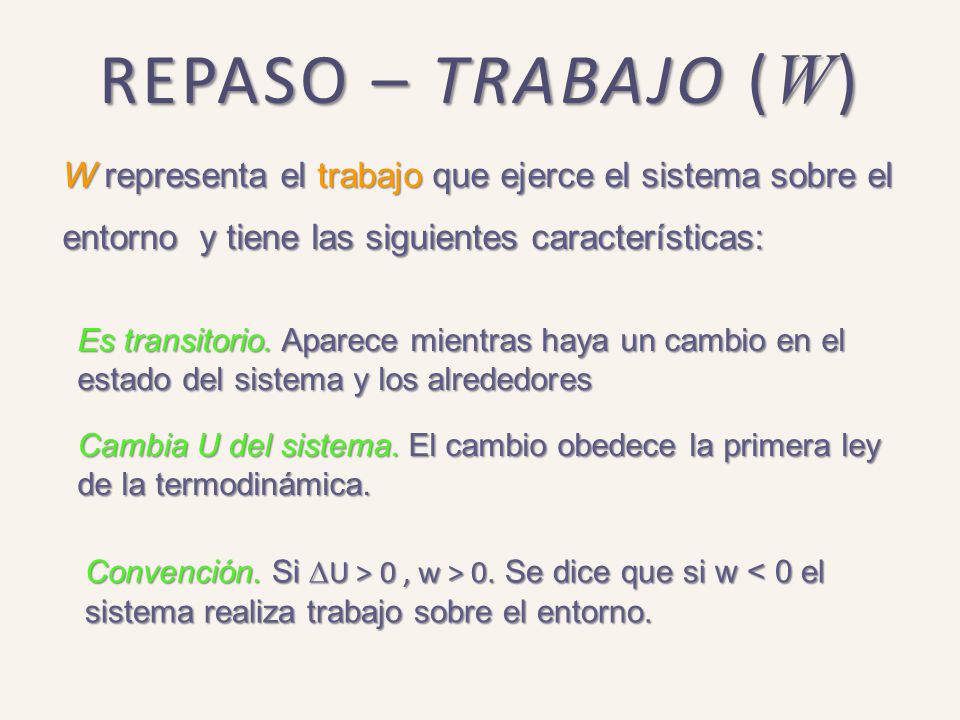 REPASO – TRABAJO (W) W representa el trabajo que ejerce el sistema sobre el entorno y tiene las siguientes características: