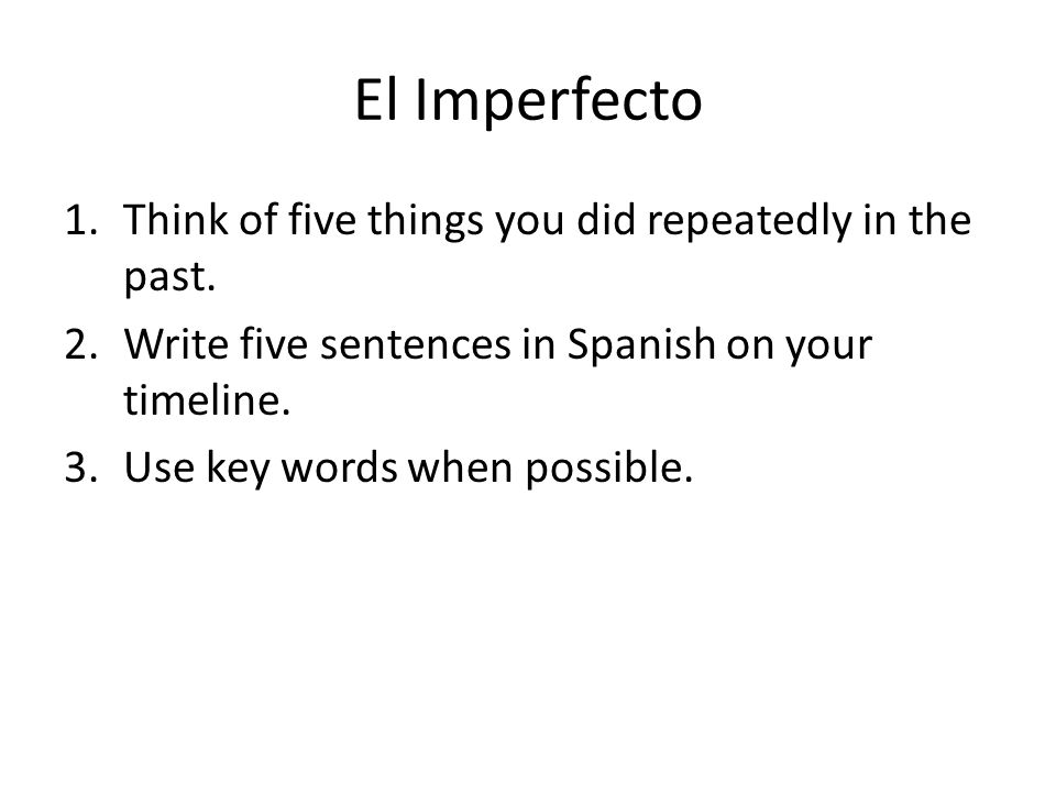 El Imperfecto Think of five things you did repeatedly in the past.