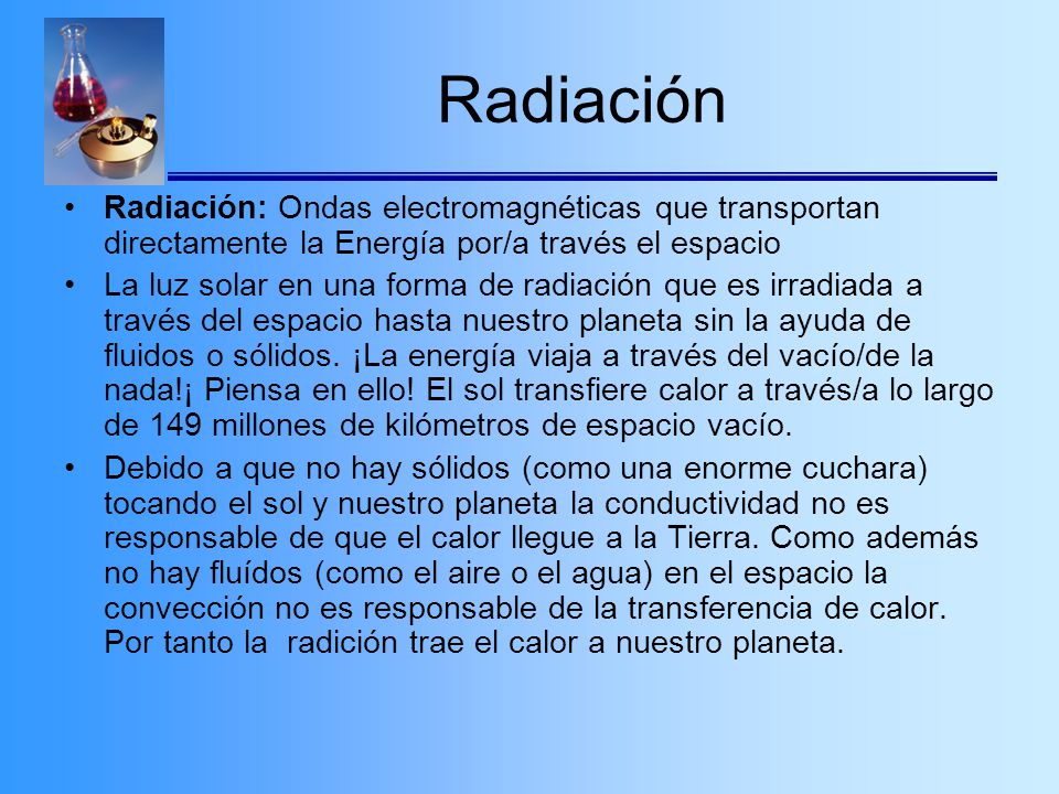 Radiación Radiación: Ondas electromagnéticas que transportan directamente la Energía por/a través el espacio.
