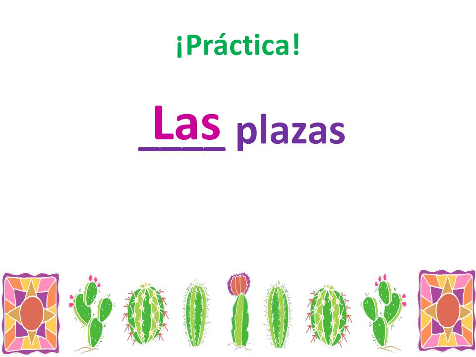 ¡Práctica! Las ____ plazas