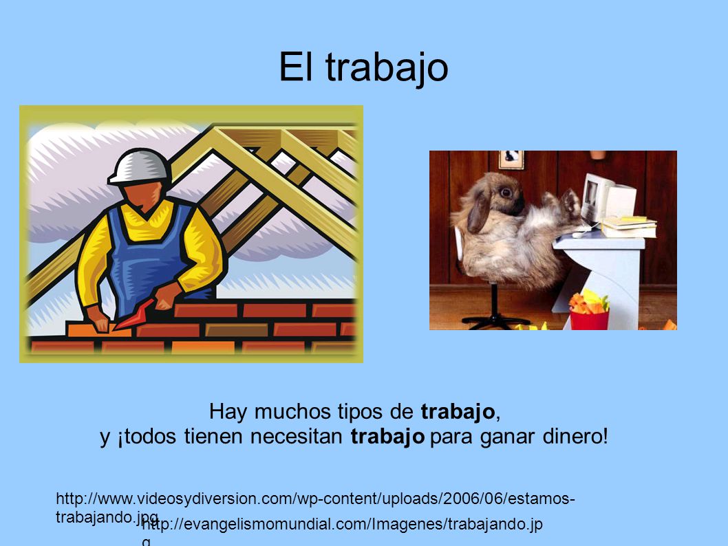 El trabajo Hay muchos tipos de trabajo,