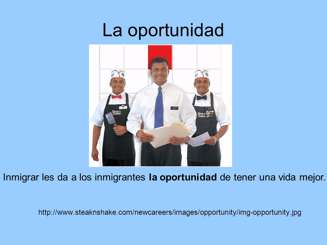 La oportunidad Inmigrar les da a los inmigrantes la oportunidad de tener una vida mejor.