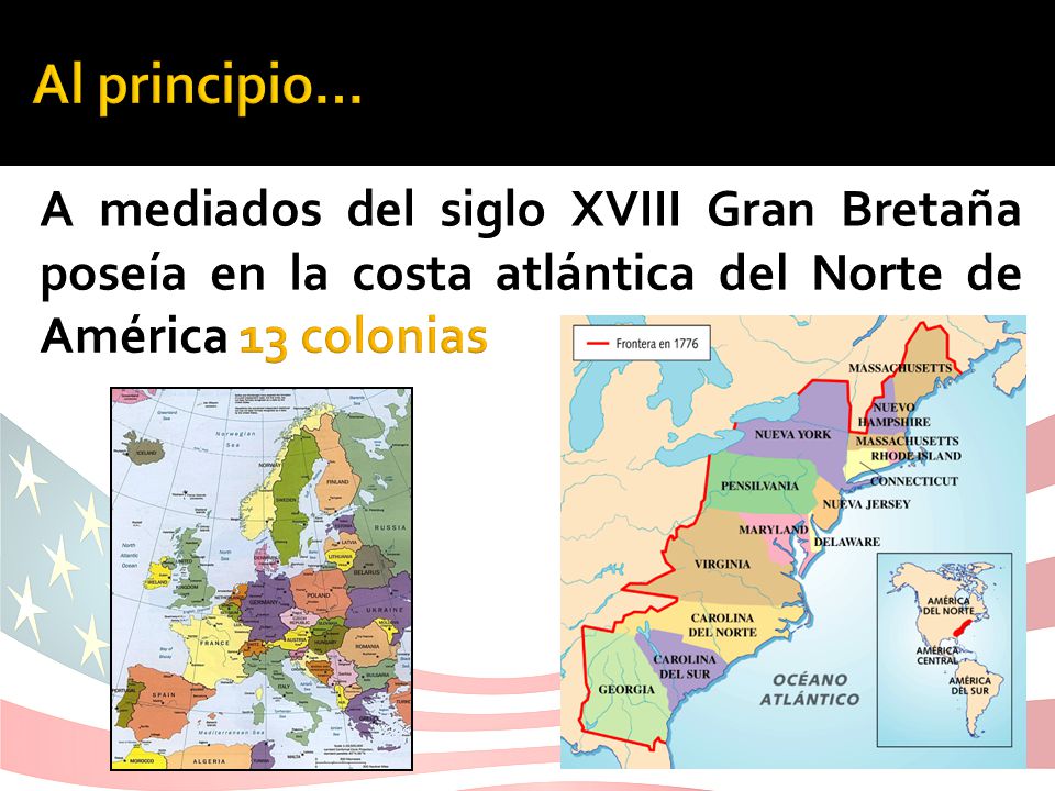 Al principio… A mediados del siglo XVIII Gran Bretaña poseía en la costa atlántica del Norte de América 13 colonias.
