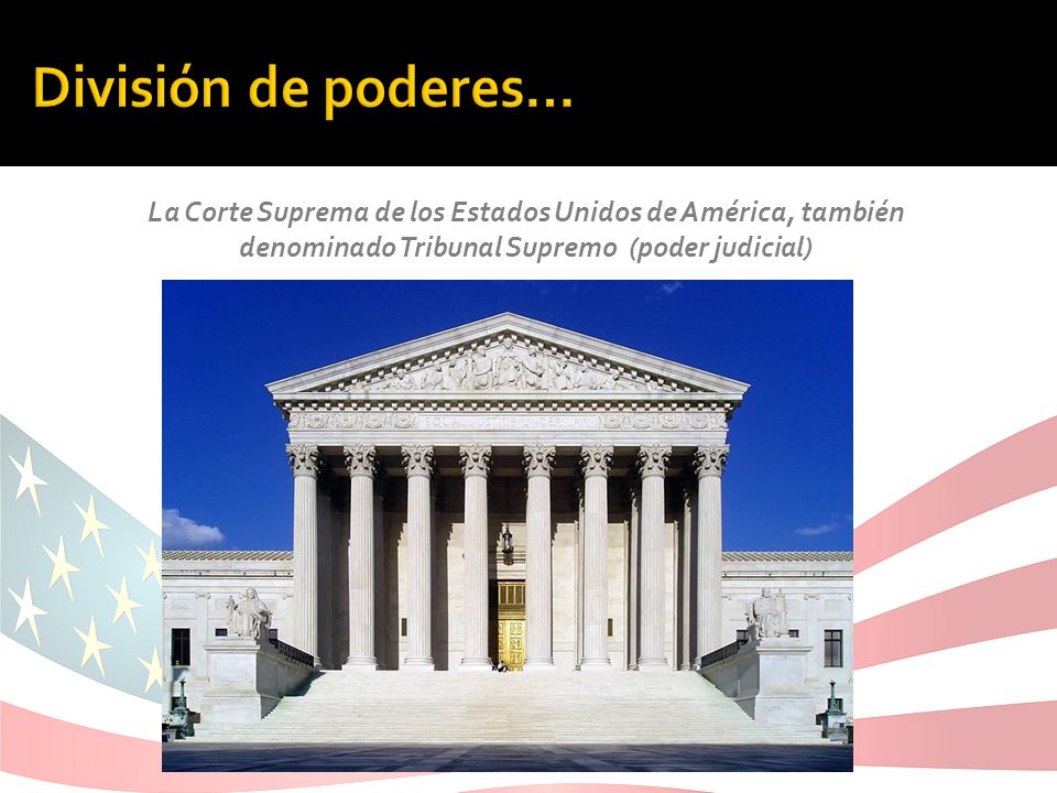 División de poderes… La Corte Suprema de los Estados Unidos de América, también denominado Tribunal Supremo (poder judicial)