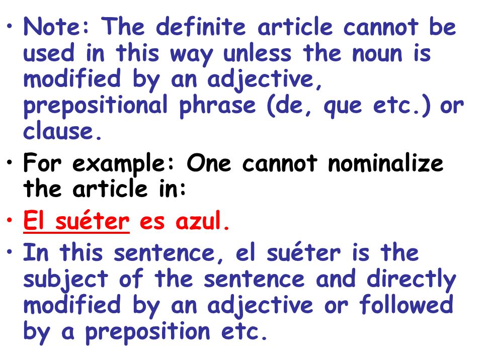 Note: The definite article cannot be used in this way unless the noun is modified by an adjective, prepositional phrase (de, que etc.) or clause.