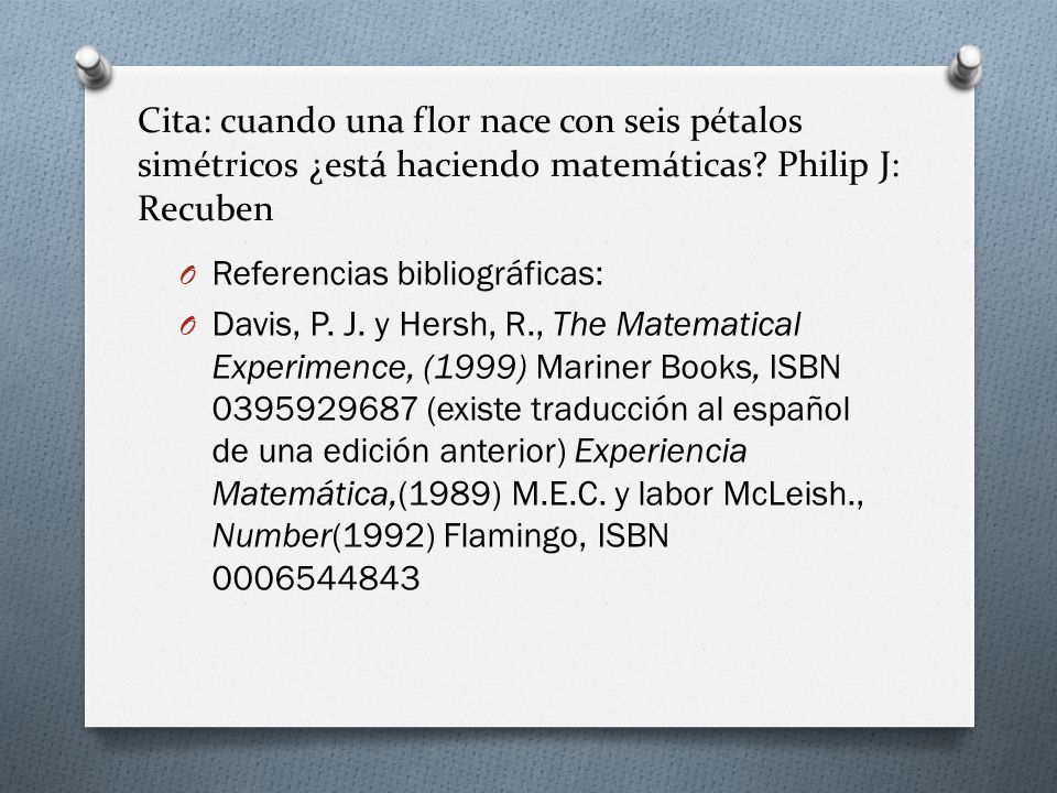 Cita: cuando una flor nace con seis pétalos simétricos ¿está haciendo matemáticas Philip J: Recuben
