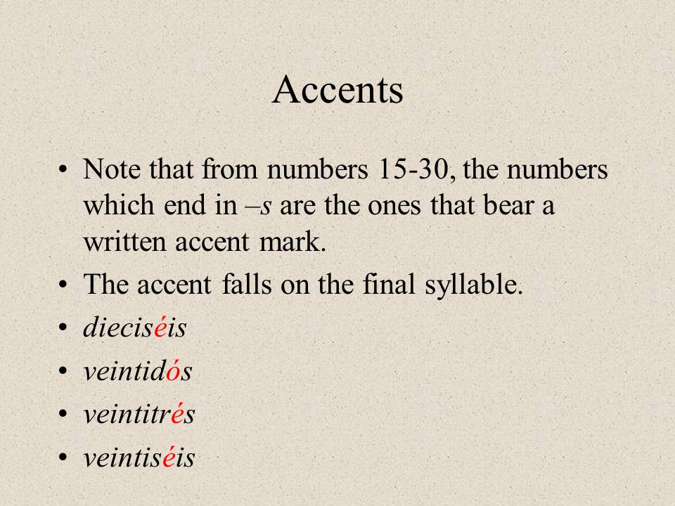 Accents Note that from numbers 15-30, the numbers which end in –s are the ones that bear a written accent mark.