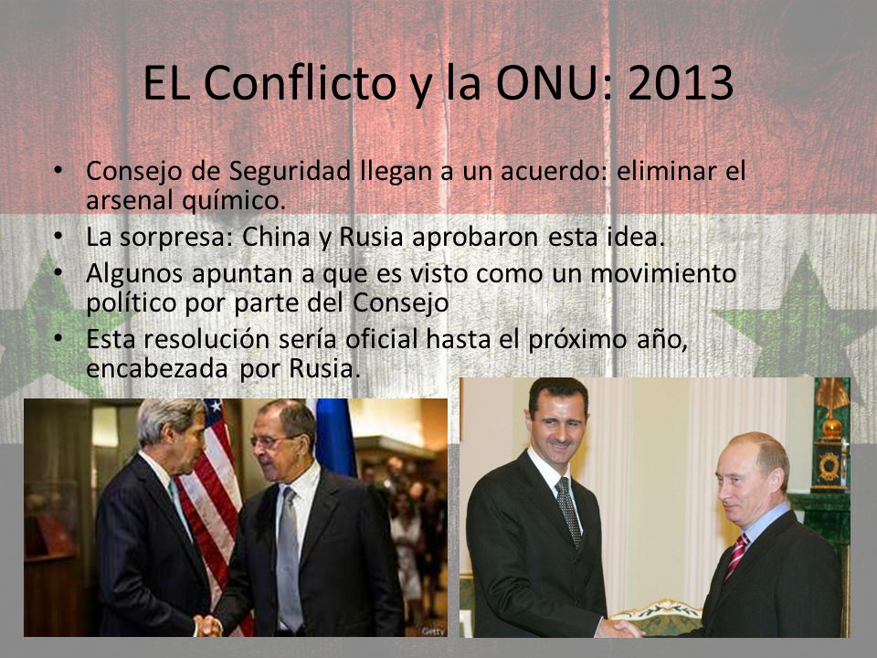 EL Conflicto y la ONU: 2013 Consejo de Seguridad llegan a un acuerdo: eliminar el arsenal químico. La sorpresa: China y Rusia aprobaron esta idea.