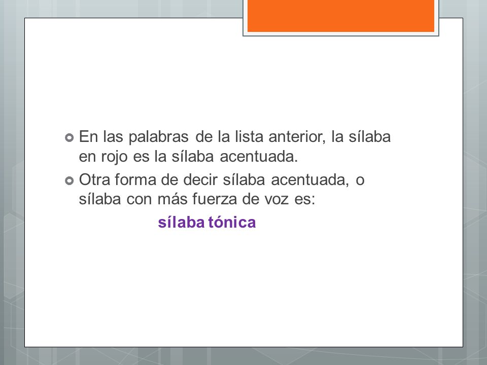 En las palabras de la lista anterior, la sílaba en rojo es la sílaba acentuada.