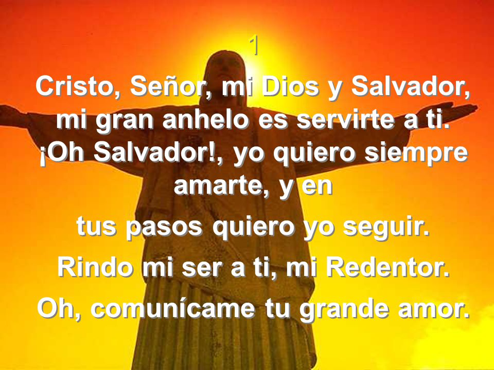 tus pasos quiero yo seguir. Rindo mi ser a ti, mi Redentor.