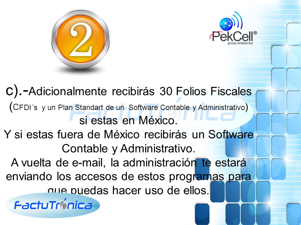 c).-Adicionalmente recibirás 30 Folios Fiscales (CFDI´s y un Plan Standart de un Software Contable y Administrativo) si estas en México.