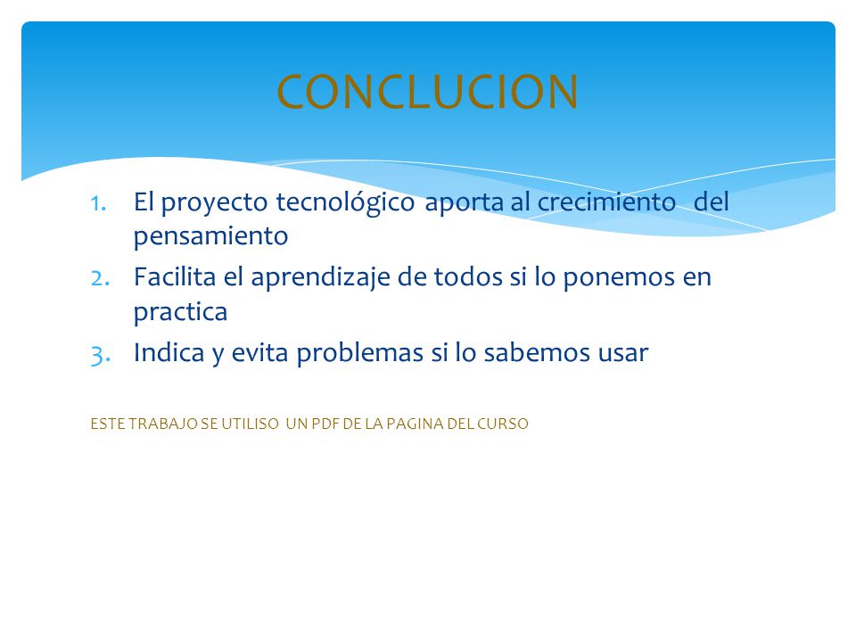 CONCLUCION El proyecto tecnológico aporta al crecimiento del pensamiento. Facilita el aprendizaje de todos si lo ponemos en practica.