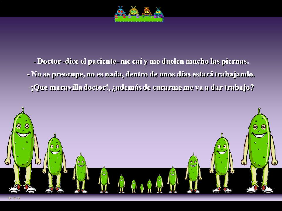 - Doctor -dice el paciente- me caí y me duelen mucho las piernas.