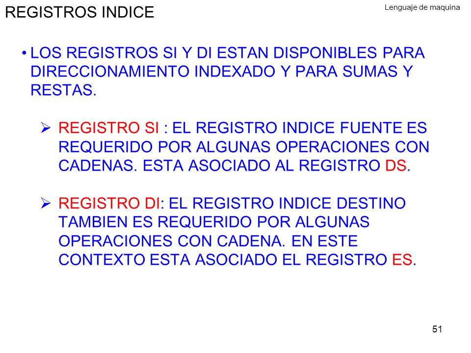 REGISTROS INDICE Lenguaje de maquina. LOS REGISTROS SI Y DI ESTAN DISPONIBLES PARA DIRECCIONAMIENTO INDEXADO Y PARA SUMAS Y RESTAS.