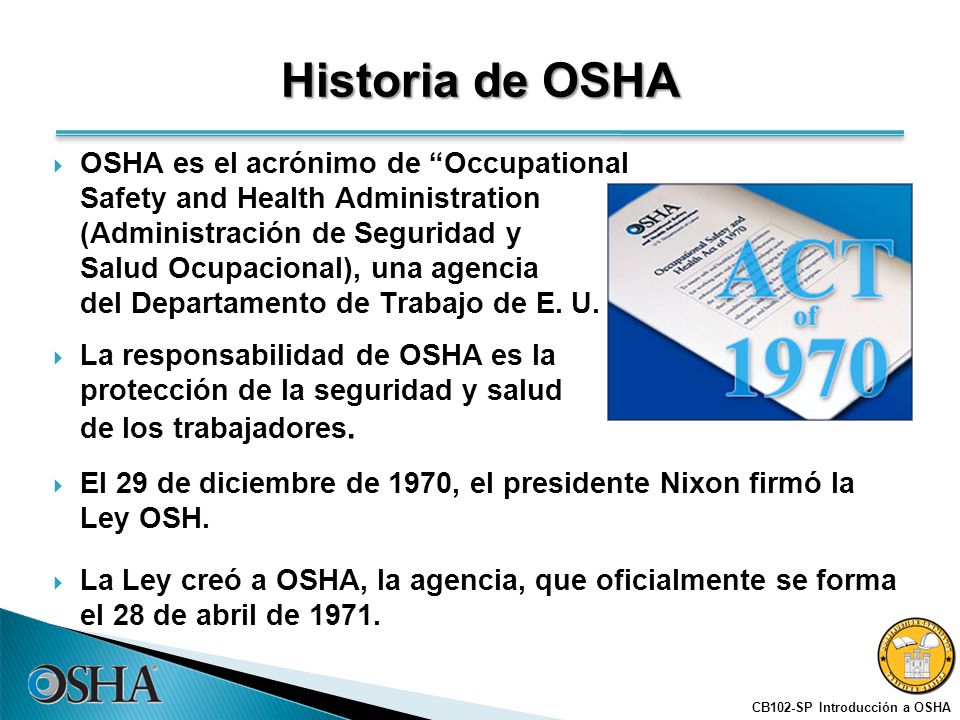 Historia de OSHA OSHA es el acrónimo de Occupational Safety and Health Administration (Administración de Seguridad y.