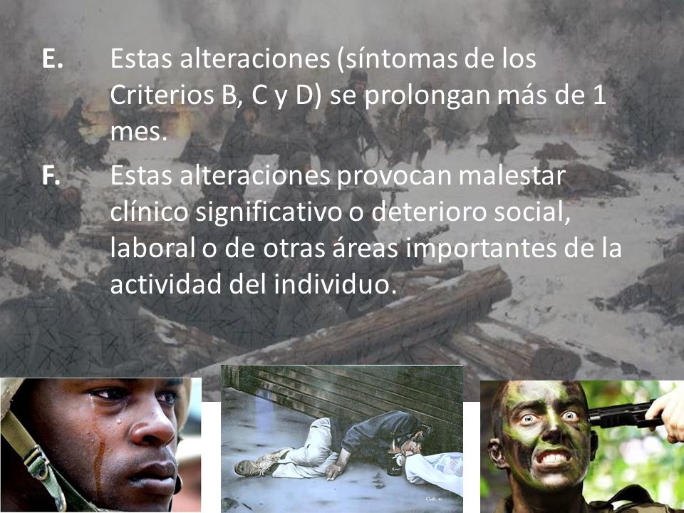 E. Estas alteraciones (síntomas de los Criterios B, C y D) se prolongan más de 1 mes.