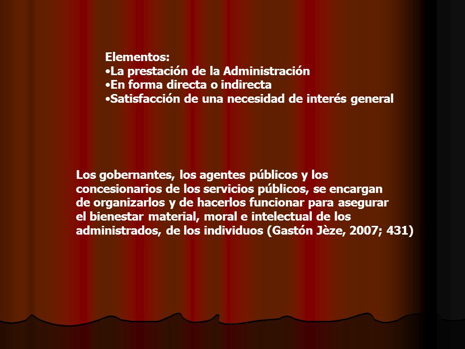 Elementos: La prestación de la Administración. En forma directa o indirecta. Satisfacción de una necesidad de interés general.