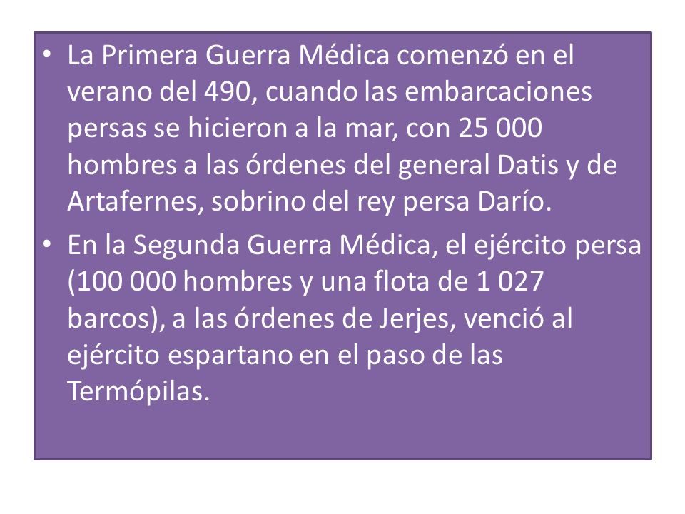 La Primera Guerra Médica comenzó en el verano del 490, cuando las embarcaciones persas se hicieron a la mar, con hombres a las órdenes del general Datis y de Artafernes, sobrino del rey persa Darío.
