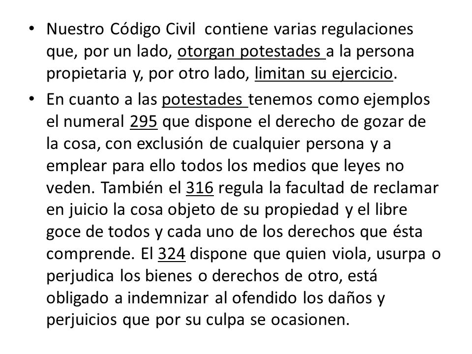 Nuestro Código Civil contiene varias regulaciones que, por un lado, otorgan potestades a la persona propietaria y, por otro lado, limitan su ejercicio.