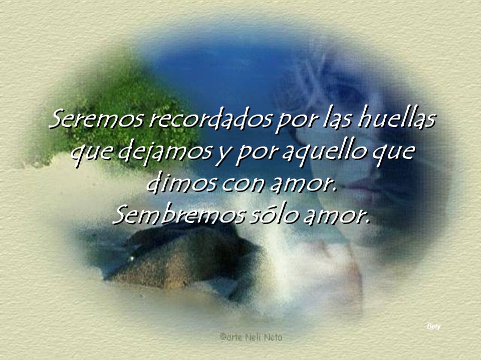 Seremos recordados por las huellas que dejamos y por aquello que dimos con amor.