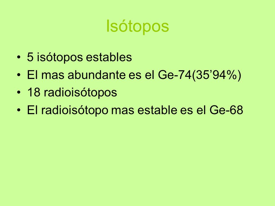 Isótopos 5 isótopos estables El mas abundante es el Ge-74(35’94%)