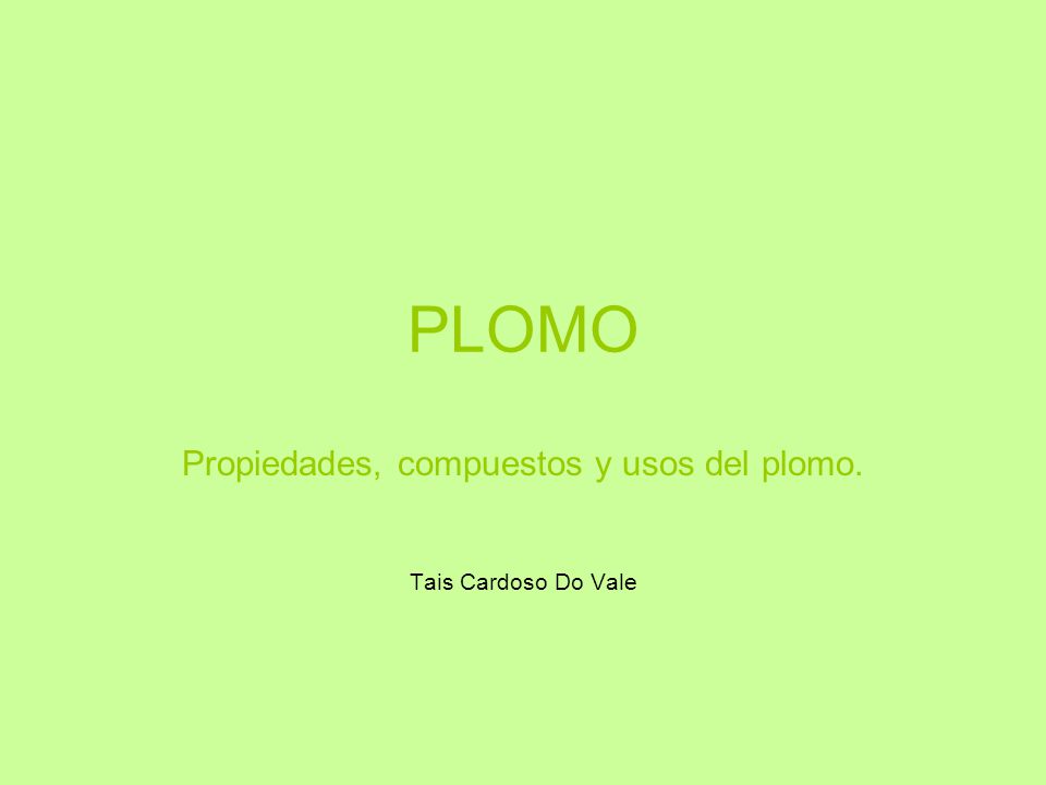 Propiedades, compuestos y usos del plomo. Tais Cardoso Do Vale