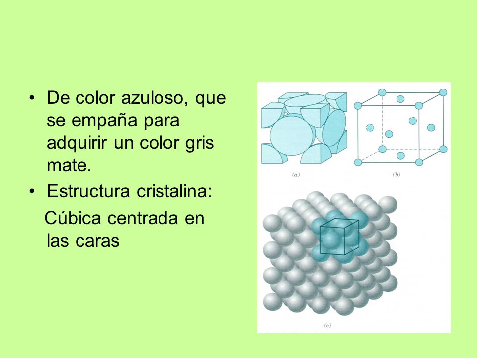 De color azuloso, que se empaña para adquirir un color gris mate.