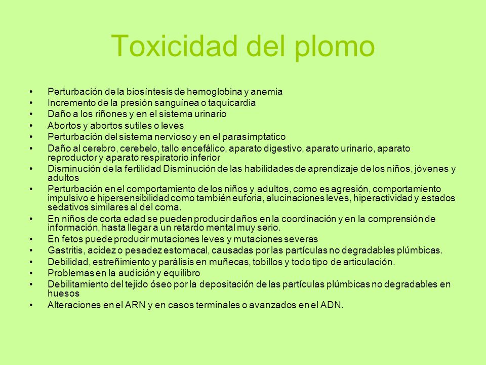 Toxicidad del plomo Perturbación de la biosíntesis de hemoglobina y anemia. Incremento de la presión sanguínea o taquicardia.