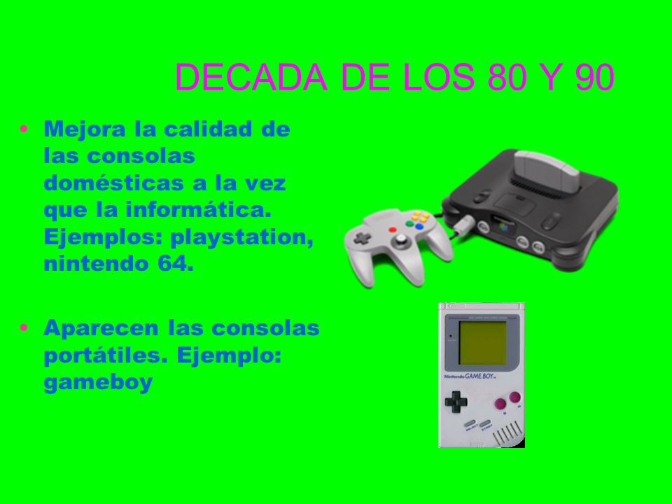 DECADA DE LOS 80 Y 90 Mejora la calidad de las consolas domésticas a la vez que la informática. Ejemplos: playstation, nintendo 64.