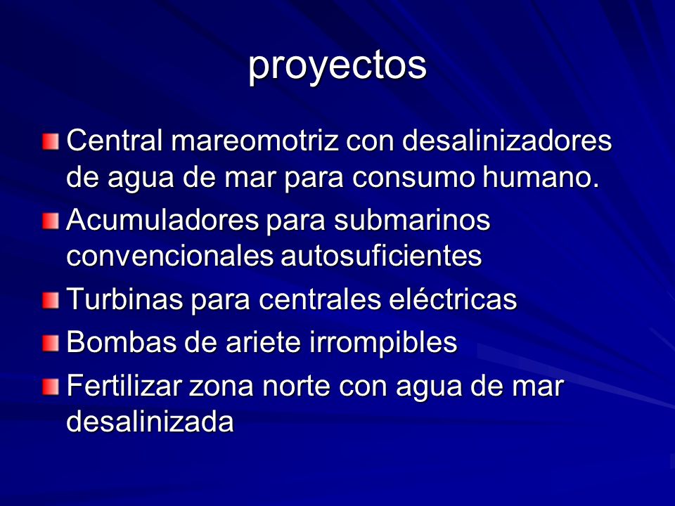 proyectos Central mareomotriz con desalinizadores de agua de mar para consumo humano. Acumuladores para submarinos convencionales autosuficientes.