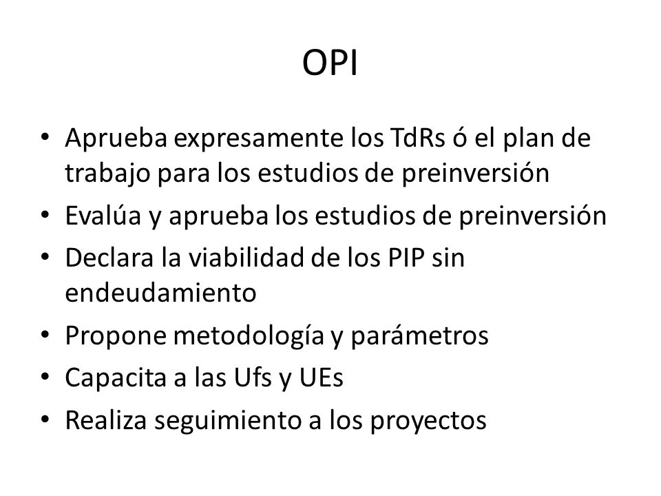 OPI Aprueba expresamente los TdRs ó el plan de trabajo para los estudios de preinversión. Evalúa y aprueba los estudios de preinversión.