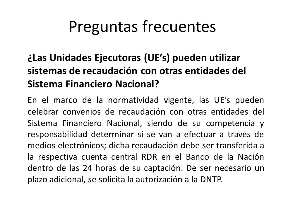 Preguntas frecuentes ¿Las Unidades Ejecutoras (UE’s) pueden utilizar sistemas de recaudación con otras entidades del Sistema Financiero Nacional