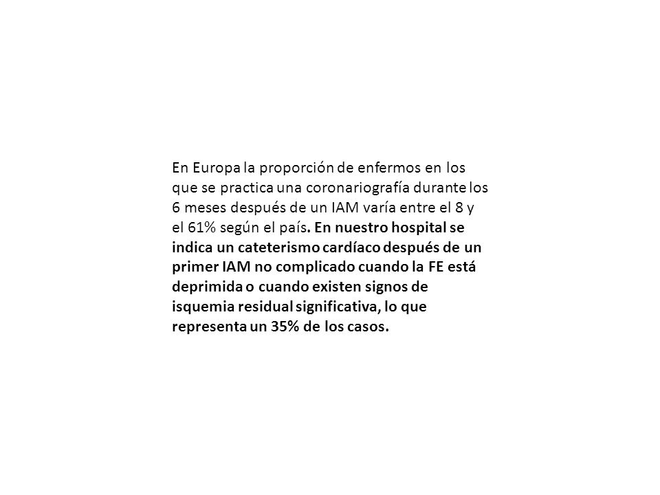 En Europa la proporción de enfermos en los que se practica una coronariografía durante los 6 meses después de un IAM varía entre el 8 y el 61% según el país.