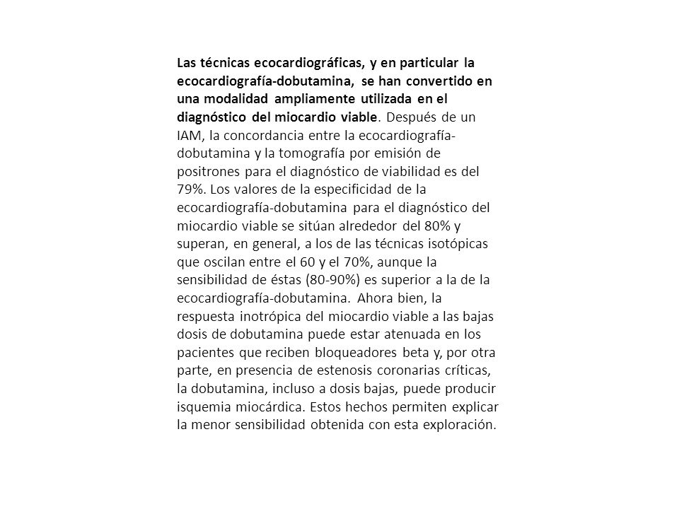 Las técnicas ecocardiográficas, y en particular la ecocardiografía-dobutamina, se han convertido en una modalidad ampliamente utilizada en el diagnóstico del miocardio viable.