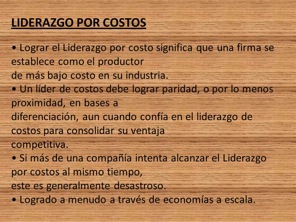 LIDERAZGO POR COSTOS • Lograr el Liderazgo por costo significa que una firma se establece como el productor.