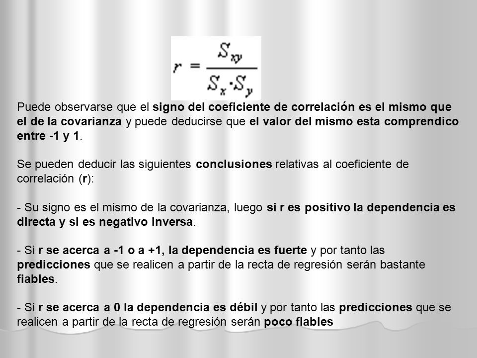 Puede observarse que el signo del coeficiente de correlación es el mismo que el de la covarianza y puede deducirse que el valor del mismo esta comprendico entre -1 y 1.
