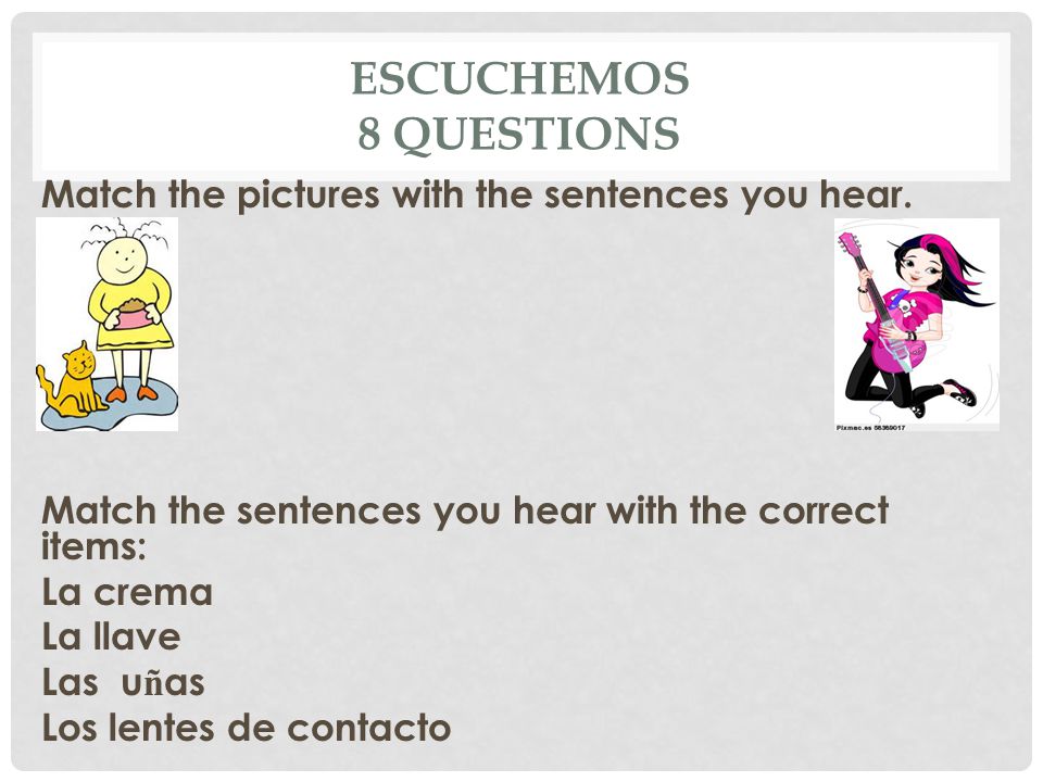Escuchemos 8 questions Match the pictures with the sentences you hear.