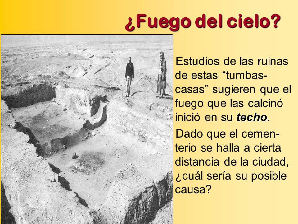 ¿Fuego del cielo Estudios de las ruinas de estas tumbas-casas sugieren que el fuego que las calcinó inició en su techo.