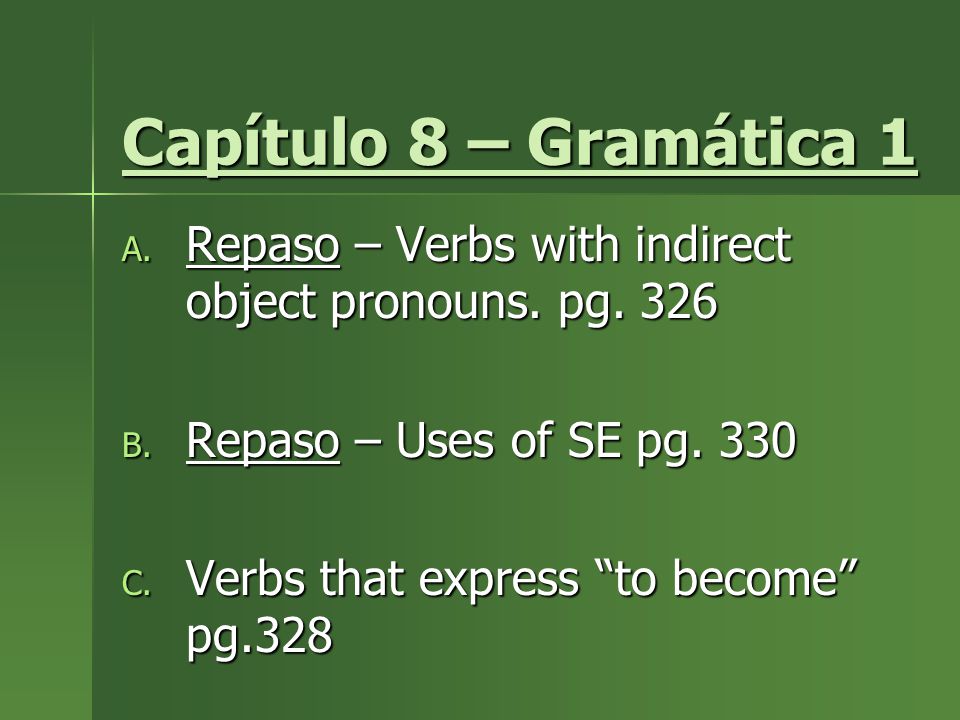 Capítulo 8 – Gramática 1 Repaso – Verbs with indirect object pronouns. pg Repaso – Uses of SE pg
