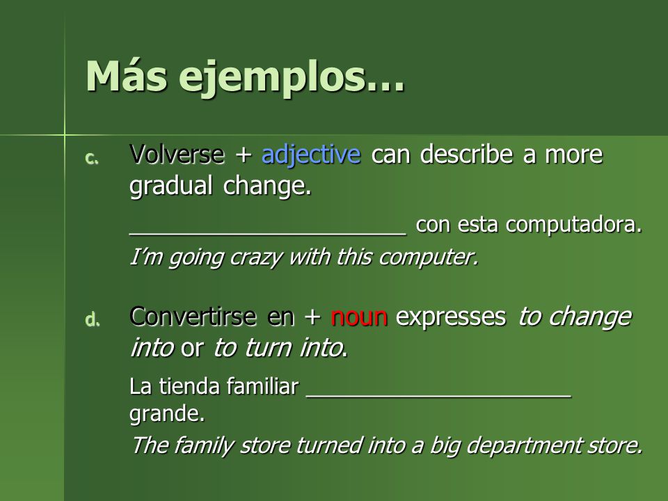 Más ejemplos… Volverse + adjective can describe a more gradual change.