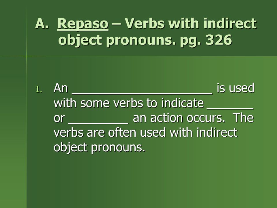 A. Repaso – Verbs with indirect object pronouns. pg. 326