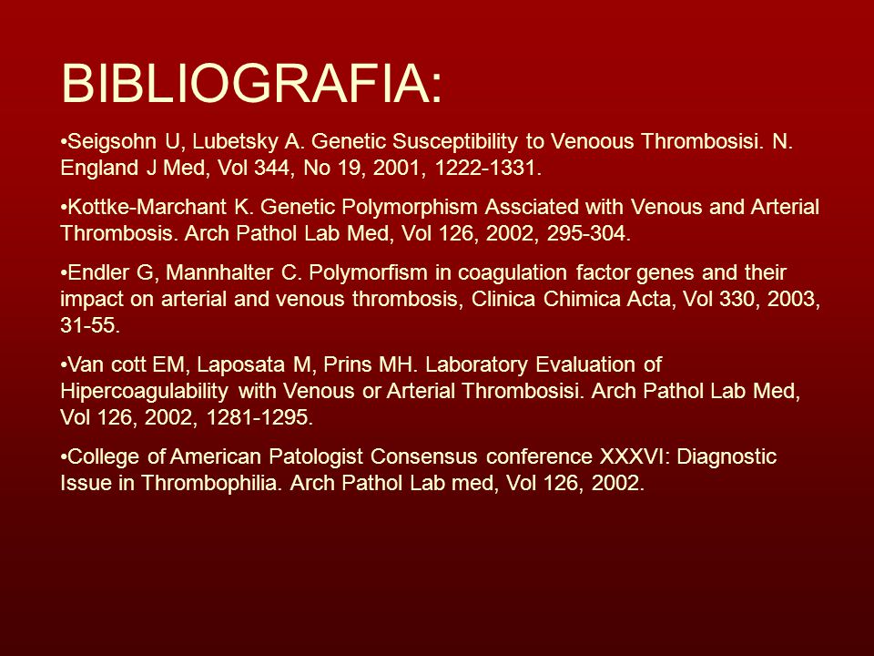 BIBLIOGRAFIA: Seigsohn U, Lubetsky A. Genetic Susceptibility to Venoous Thrombosisi. N. England J Med, Vol 344, No 19, 2001,