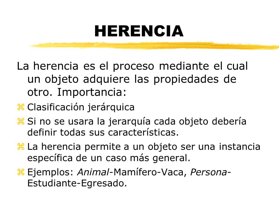 HERENCIA La herencia es el proceso mediante el cual un objeto adquiere las propiedades de otro. Importancia:
