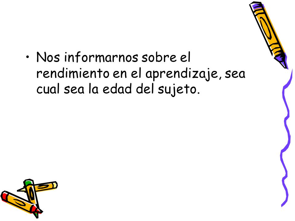 Nos informarnos sobre el rendimiento en el aprendizaje, sea cual sea la edad del sujeto.