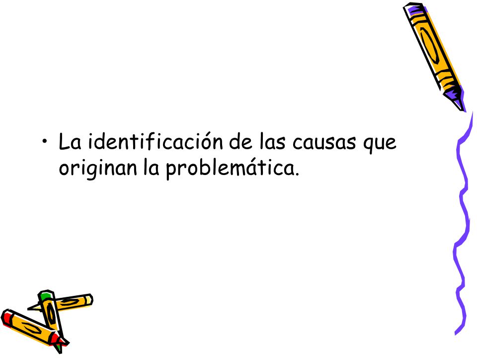 La identificación de las causas que originan la problemática.