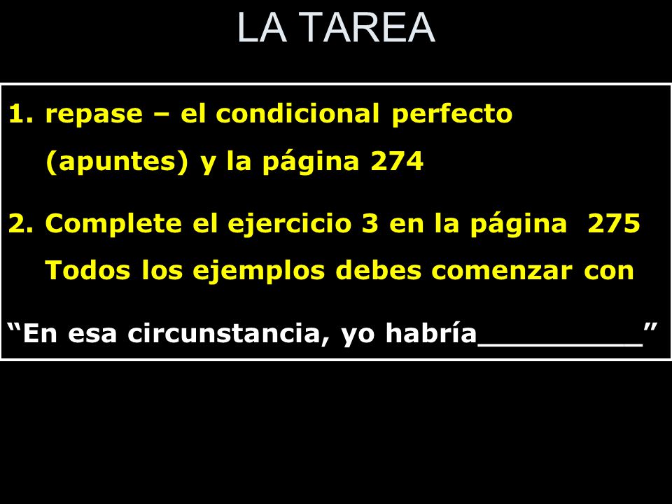 LA TAREA repase – el condicional perfecto (apuntes) y la página 274