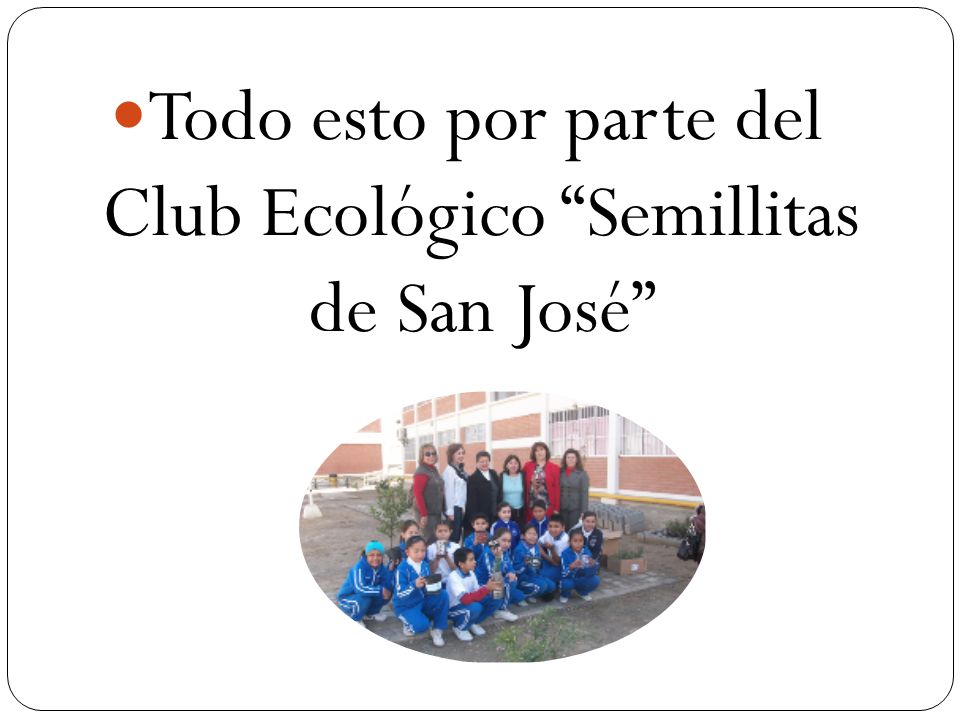 Todo esto por parte del Club Ecológico Semillitas de San José