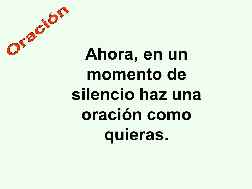 Ahora, en un momento de silencio haz una oración como quieras.