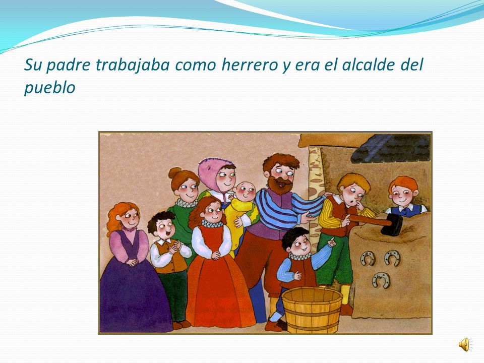 Su padre trabajaba como herrero y era el alcalde del pueblo